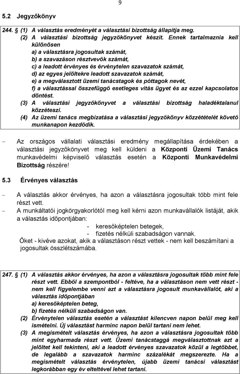 szavazatok számát, e) a megválasztott üzemi tanácstagok és póttagok nevét, f) a választással összefüggő esetleges vitás ügyet és az ezzel kapcsolatos döntést.