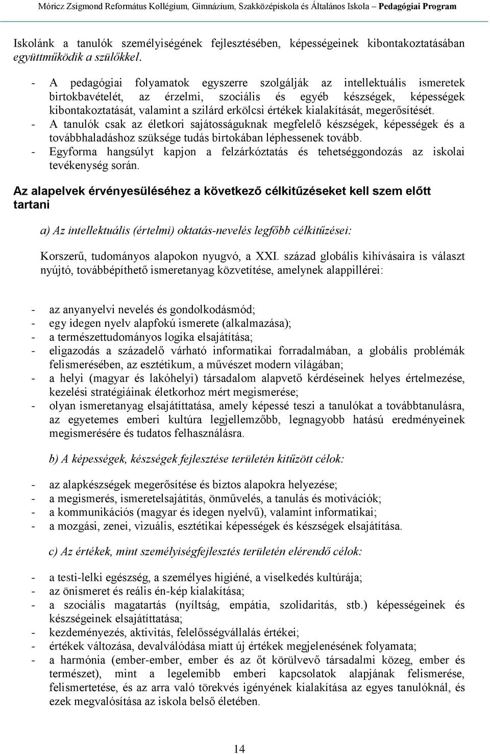 kialakítását, megerősítését. - A tanulók csak az életkori sajátosságuknak megfelelő készségek, képességek és a továbbhaladáshoz szüksége tudás birtokában léphessenek tovább.