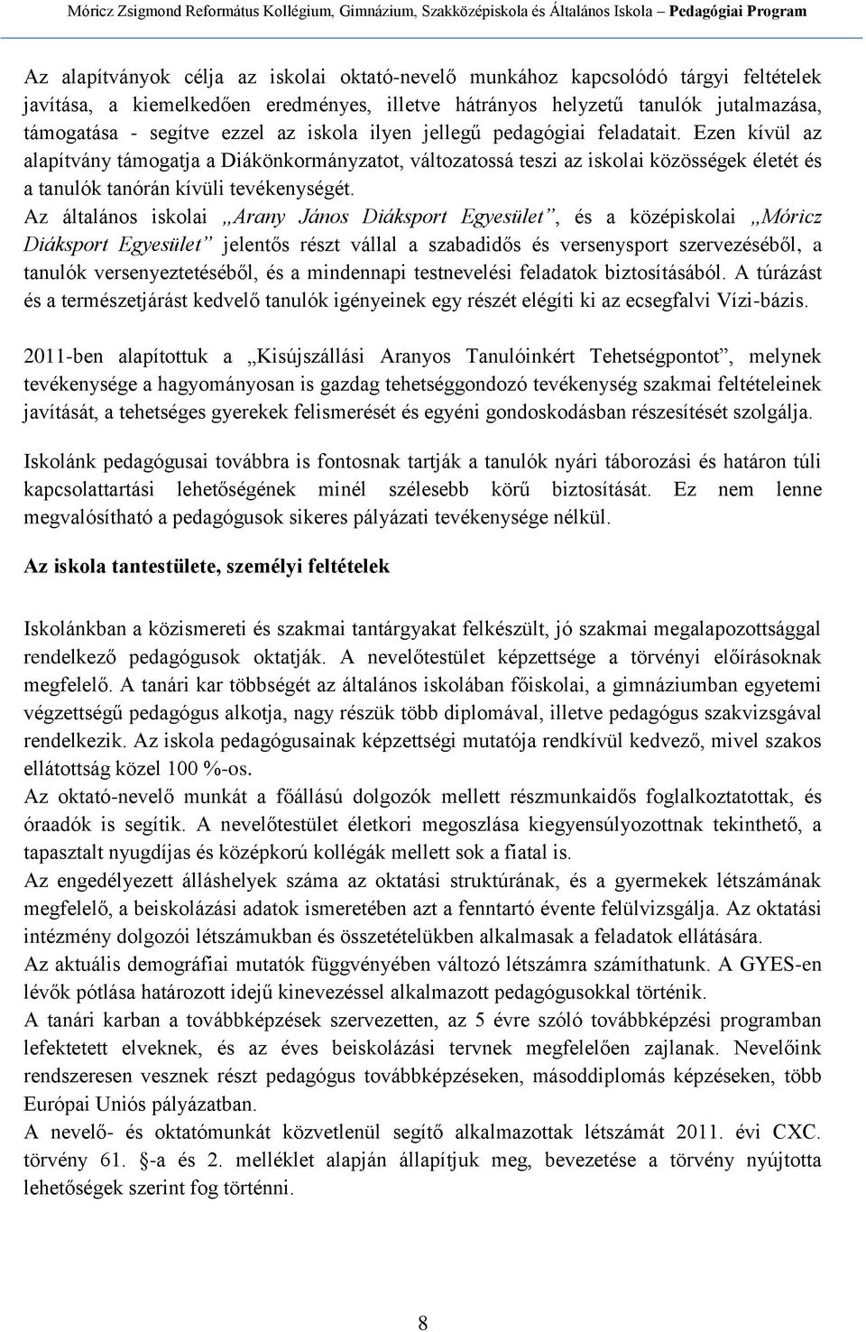 Az általános iskolai Arany János Diáksport Egyesület, és a középiskolai Móricz Diáksport Egyesület jelentős részt vállal a szabadidős és versenysport szervezéséből, a tanulók versenyeztetéséből, és a