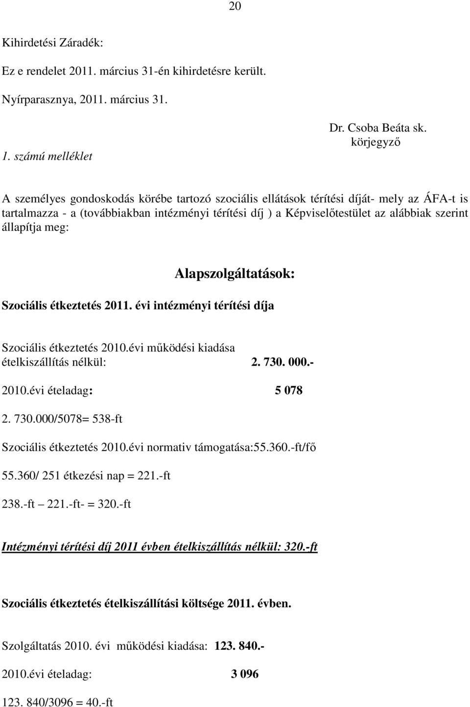 állapítja meg: Alapszolgáltatások: Szociális étkeztetés 2011. évi intézményi térítési díja Szociális étkeztetés 2010.évi működési kiadása ételkiszállítás nélkül: 2. 730. 000.- 2010.