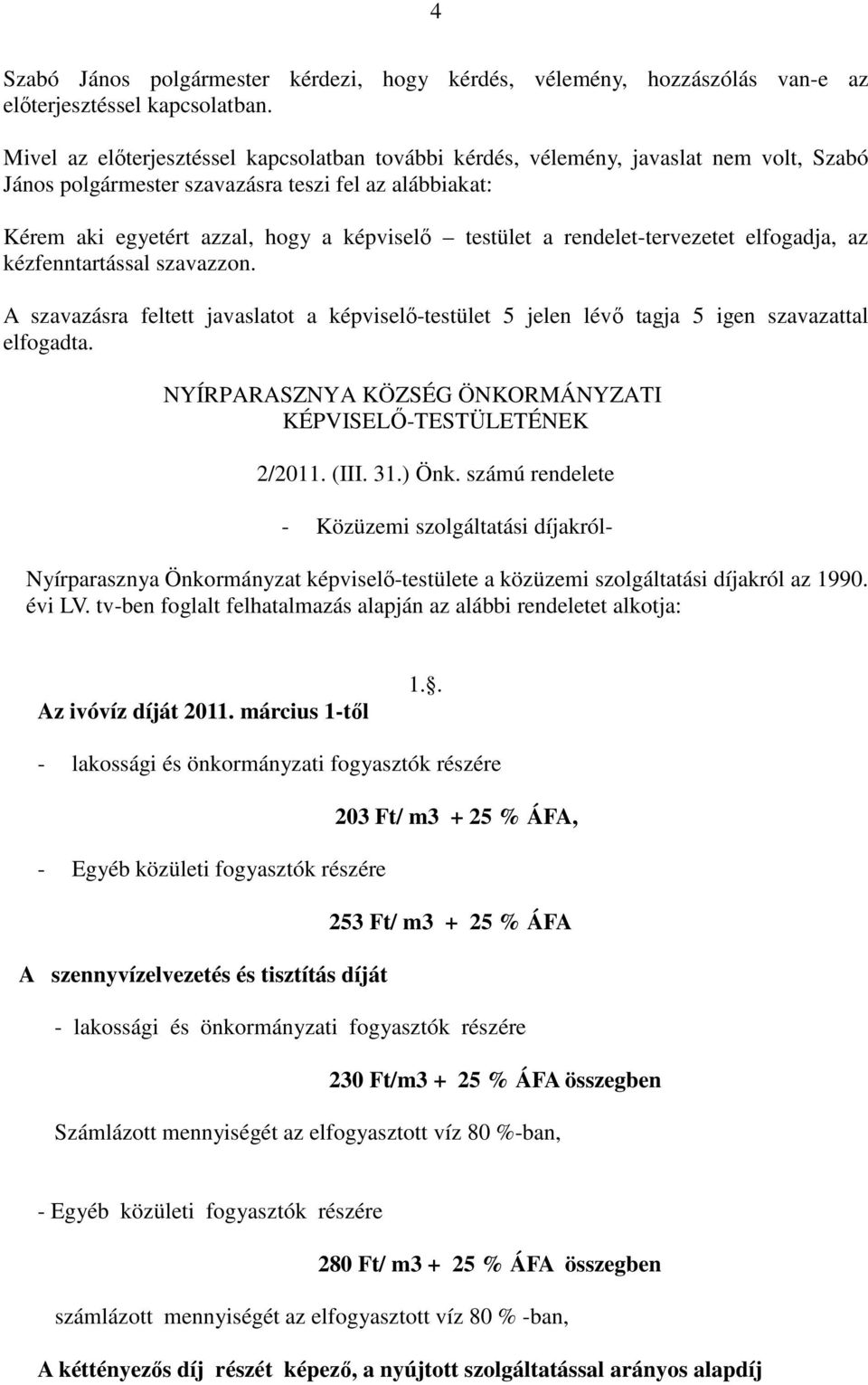 rendelet-tervezetet elfogadja, az kézfenntartással szavazzon. A szavazásra feltett javaslatot a képviselő-testület 5 jelen lévő tagja 5 igen szavazattal elfogadta.