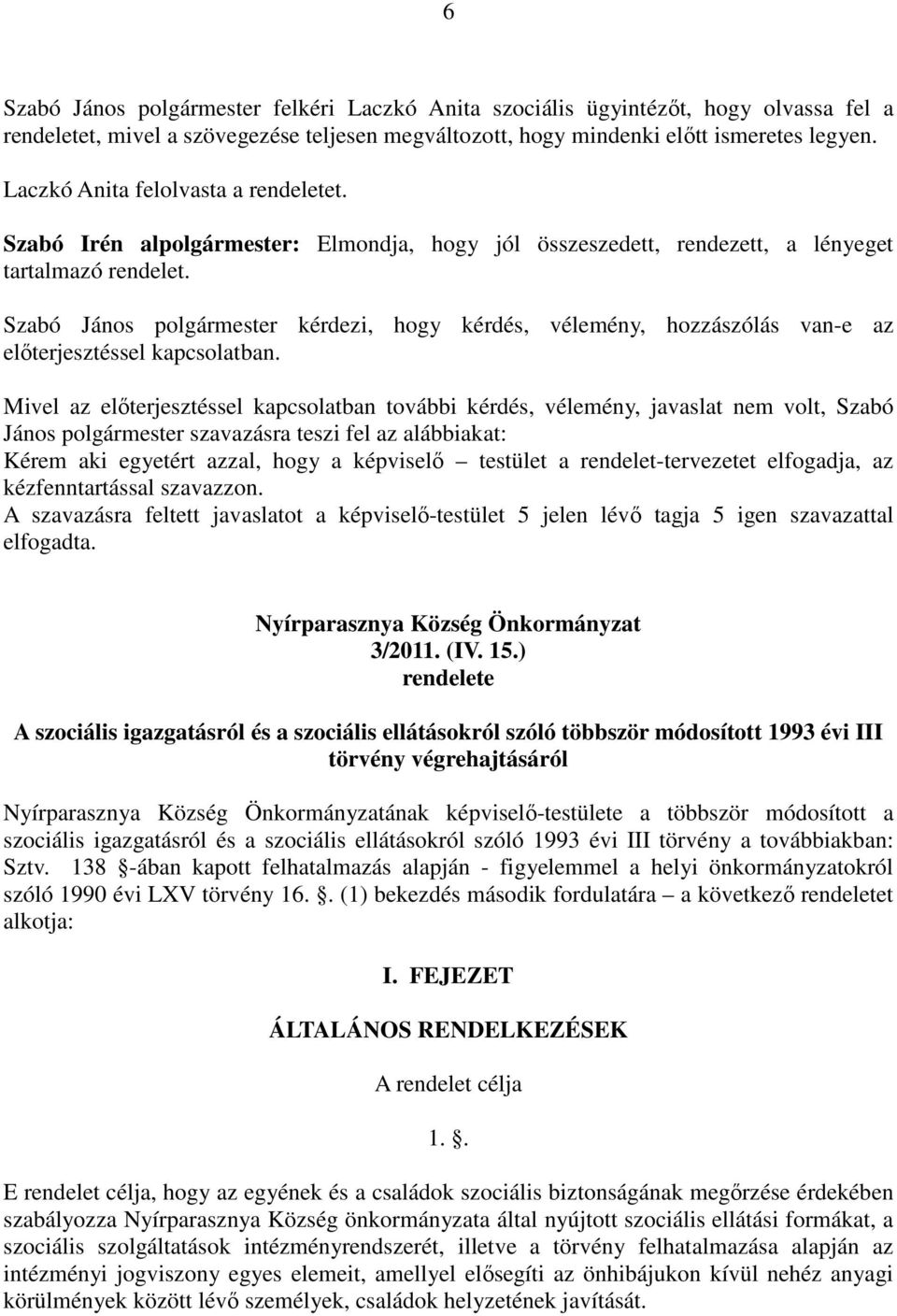 Szabó János polgármester kérdezi, hogy kérdés, vélemény, hozzászólás van-e az előterjesztéssel kapcsolatban.