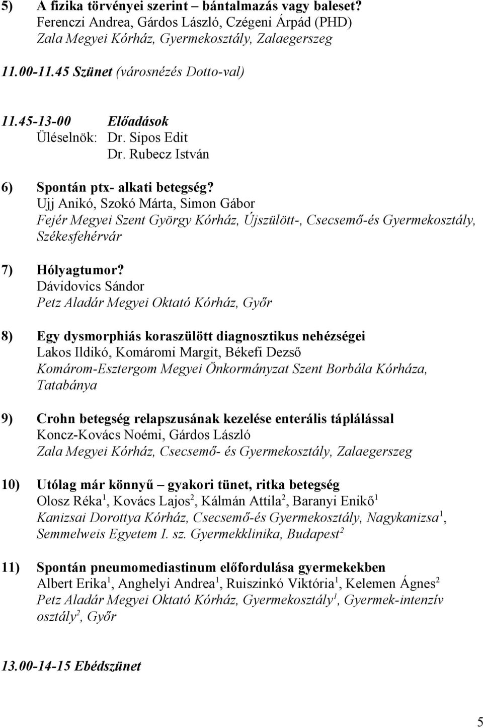 Ujj Anikó, Szokó Márta, Simon Gábor Fejér Megyei Szent György Kórház, Újszülött-, Csecsemő-és Gyermekosztály, Székesfehérvár 7) Hólyagtumor?