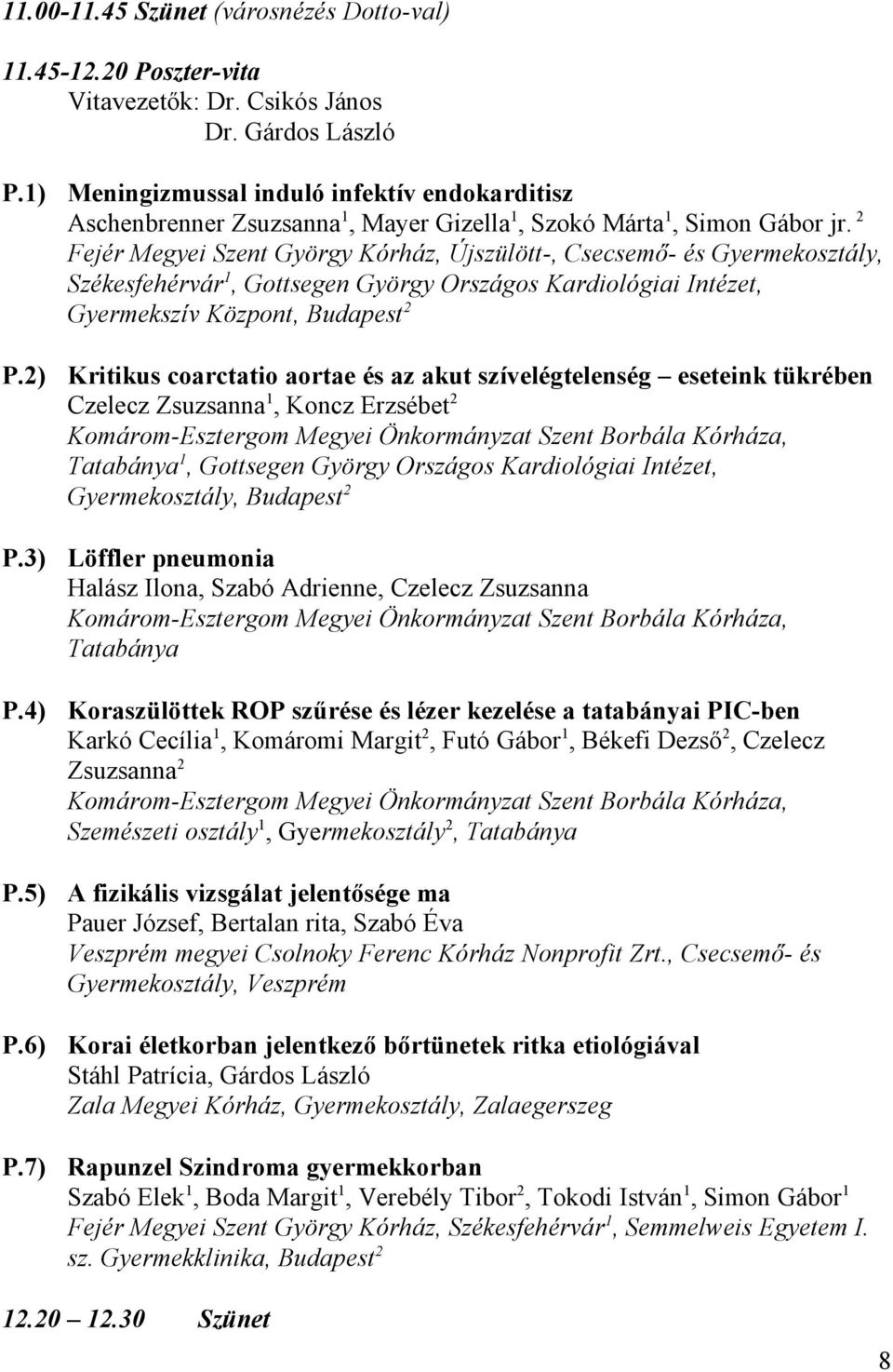 2 Fejér Megyei Szent György Kórház, Újszülött-, Csecsemő- és Gyermekosztály, Székesfehérvár1, Gottsegen György Országos Kardiológiai Intézet, Gyermekszív Központ, Budapest2 P.