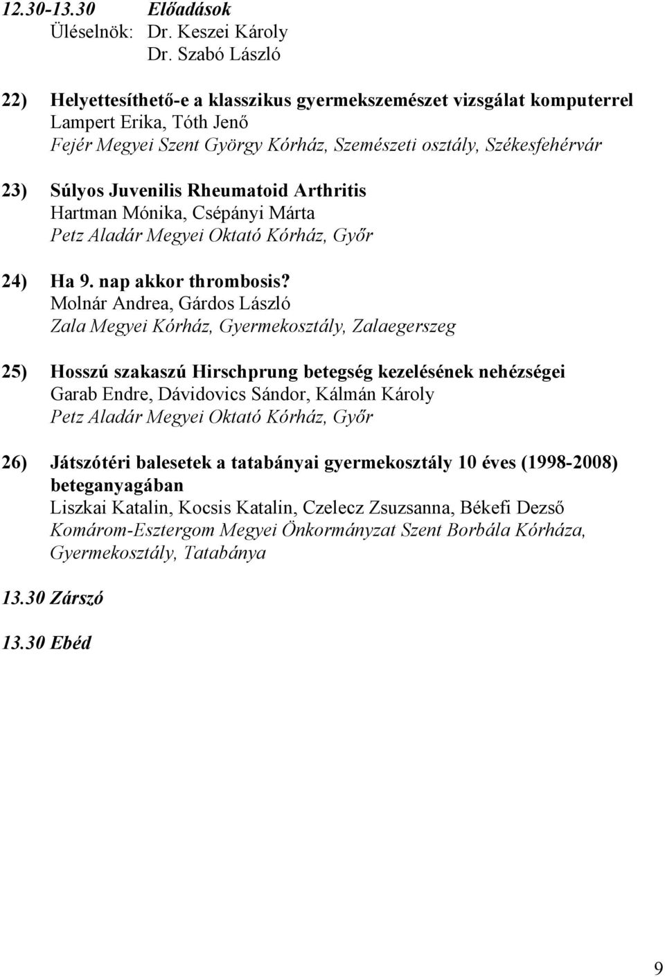 Juvenilis Rheumatoid Arthritis Hartman Mónika, Csépányi Márta Petz Aladár Megyei Oktató Kórház, Győr 24) Ha 9. nap akkor thrombosis?