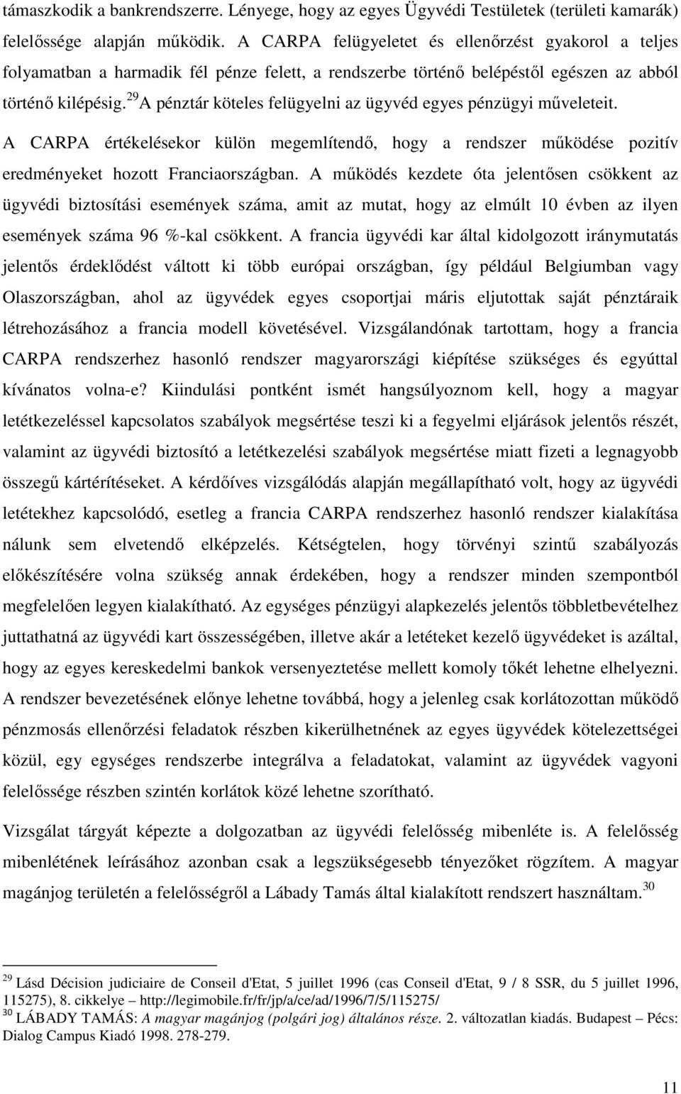 29 A pénztár köteles felügyelni az ügyvéd egyes pénzügyi műveleteit. A CARPA értékelésekor külön megemlítendő, hogy a rendszer működése pozitív eredményeket hozott Franciaországban.