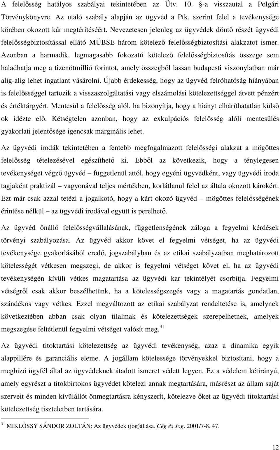 Nevezetesen jelenleg az ügyvédek döntő részét ügyvédi felelősségbiztosítással ellátó MÜBSE három kötelező felelősségbiztosítási alakzatot ismer.