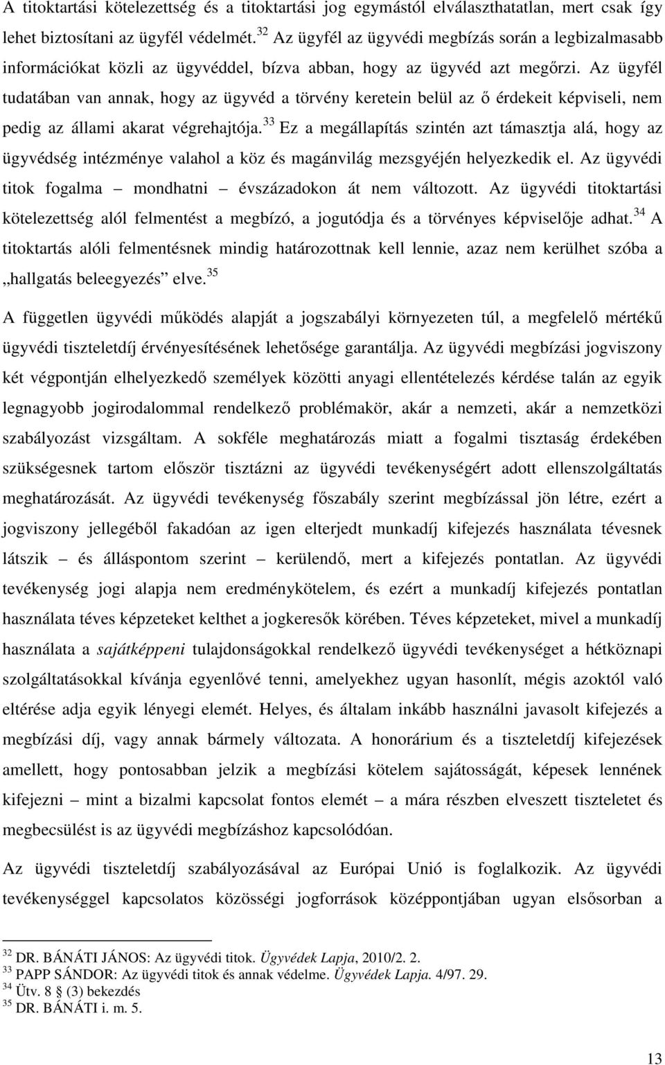 Az ügyfél tudatában van annak, hogy az ügyvéd a törvény keretein belül az ő érdekeit képviseli, nem pedig az állami akarat végrehajtója.