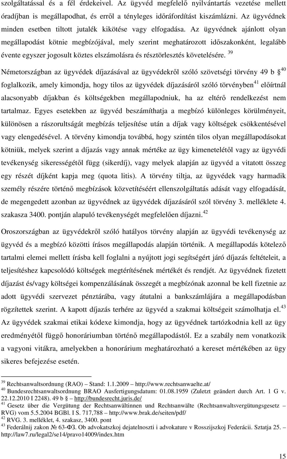 Az ügyvédnek ajánlott olyan megállapodást kötnie megbízójával, mely szerint meghatározott időszakonként, legalább évente egyszer jogosult köztes elszámolásra és résztörlesztés követelésére.