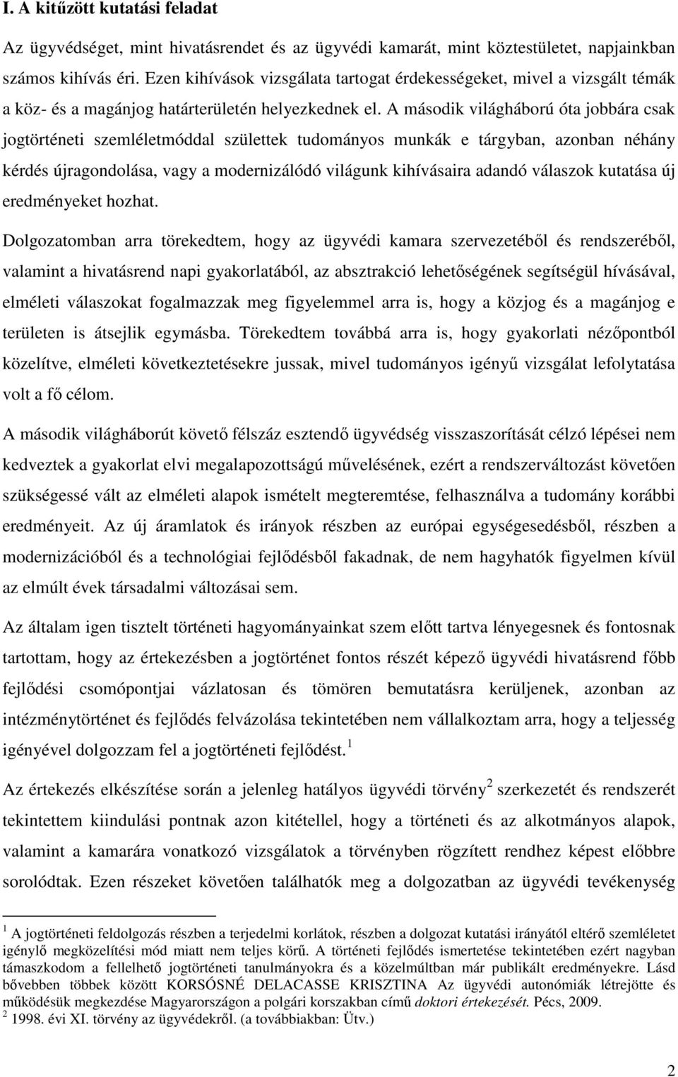 A második világháború óta jobbára csak jogtörténeti szemléletmóddal születtek tudományos munkák e tárgyban, azonban néhány kérdés újragondolása, vagy a modernizálódó világunk kihívásaira adandó