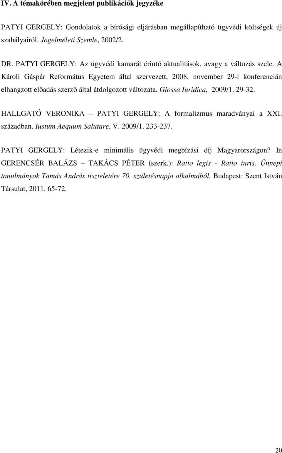 november 29-i konferencián elhangzott előadás szerző által átdolgozott változata. Glossa Iuridica, 2009/1. 29-32. HALLGATÓ VERONIKA PATYI GERGELY: A formalizmus maradványai a XXI. században.