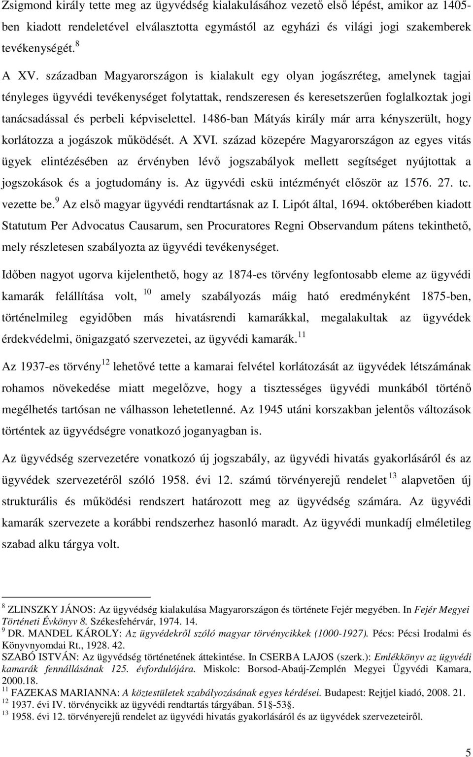 képviselettel. 1486-ban Mátyás király már arra kényszerült, hogy korlátozza a jogászok működését. A XVI.