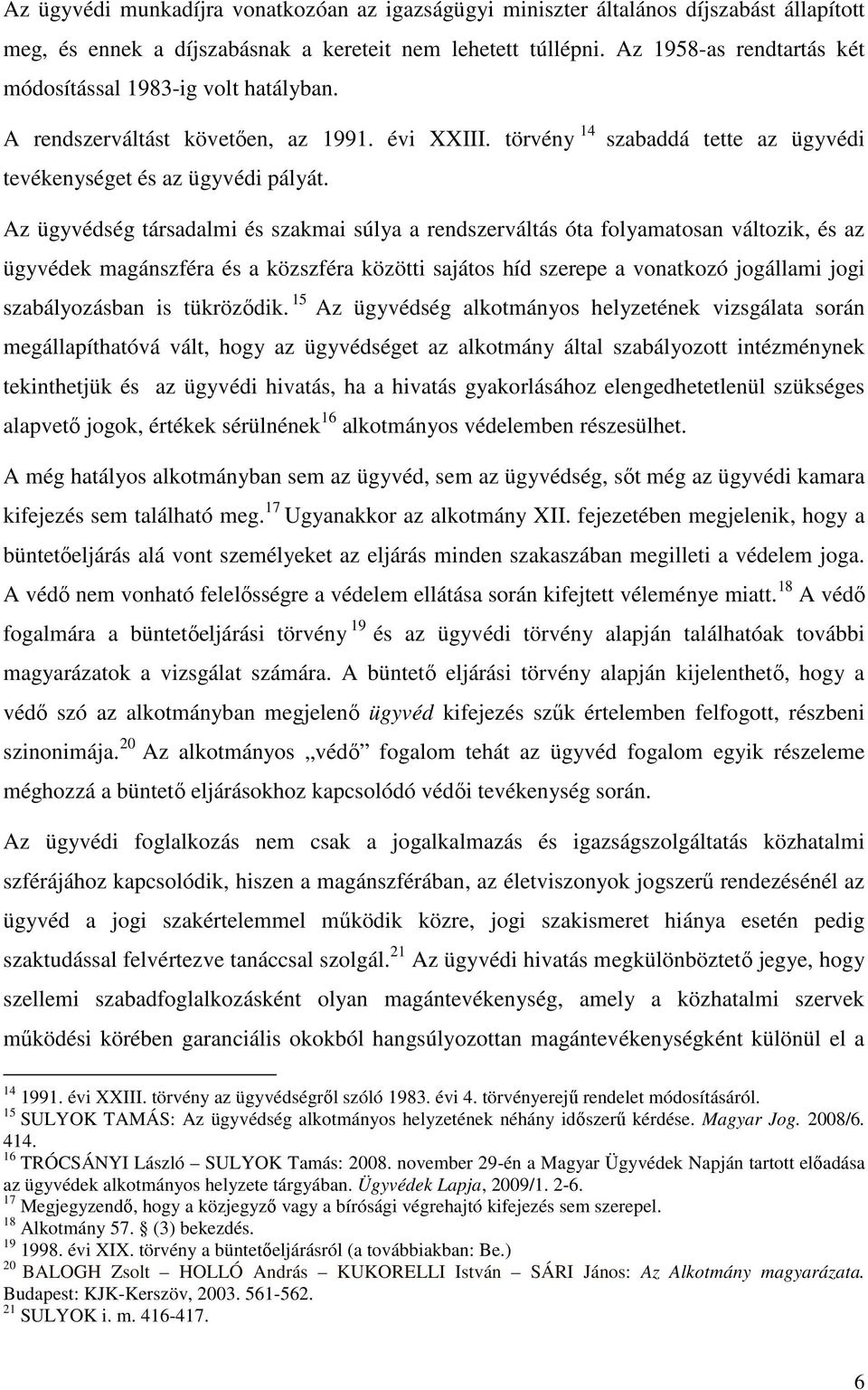 Az ügyvédség társadalmi és szakmai súlya a rendszerváltás óta folyamatosan változik, és az ügyvédek magánszféra és a közszféra közötti sajátos híd szerepe a vonatkozó jogállami jogi szabályozásban is