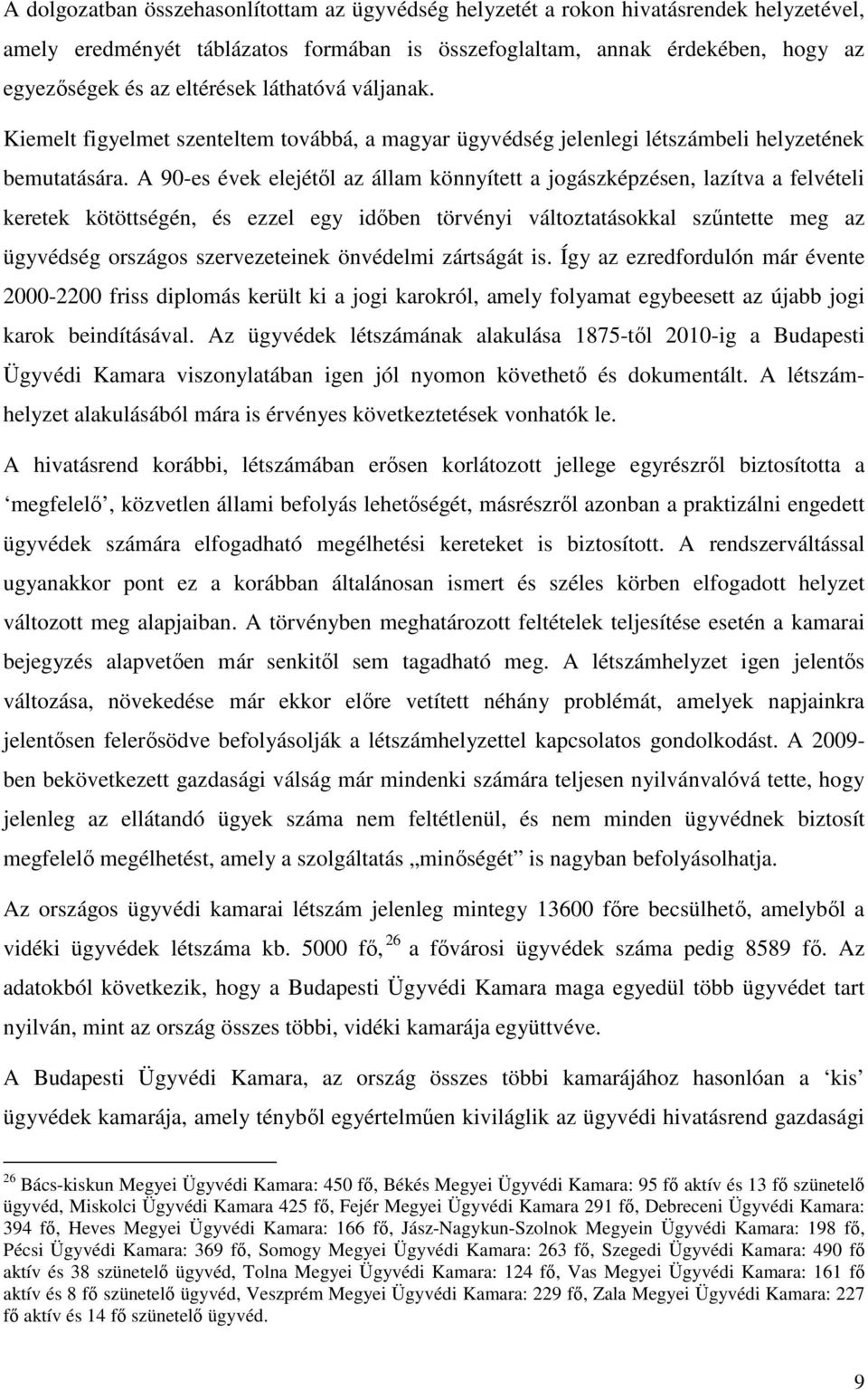 A 90-es évek elejétől az állam könnyített a jogászképzésen, lazítva a felvételi keretek kötöttségén, és ezzel egy időben törvényi változtatásokkal szűntette meg az ügyvédség országos szervezeteinek