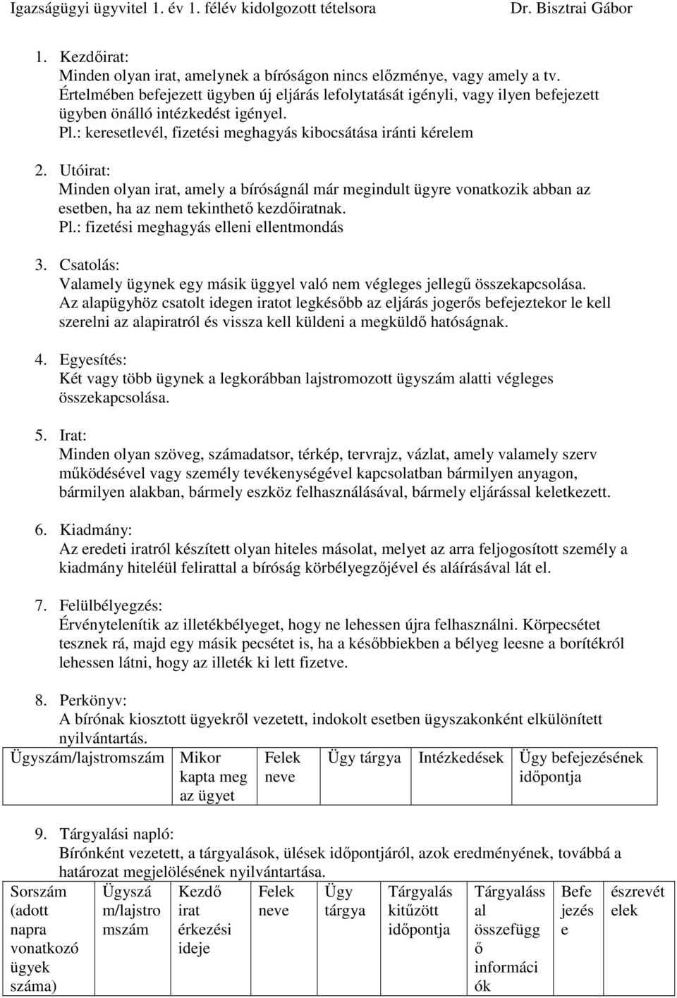 Utóirat: Minden olyan irat, amely a bíróságnál már megindult ügyre vonatkozik abban az esetben, ha az nem tekinthetı kezdıiratnak. Pl.: fizetési meghagyás elleni ellentmondás 3.