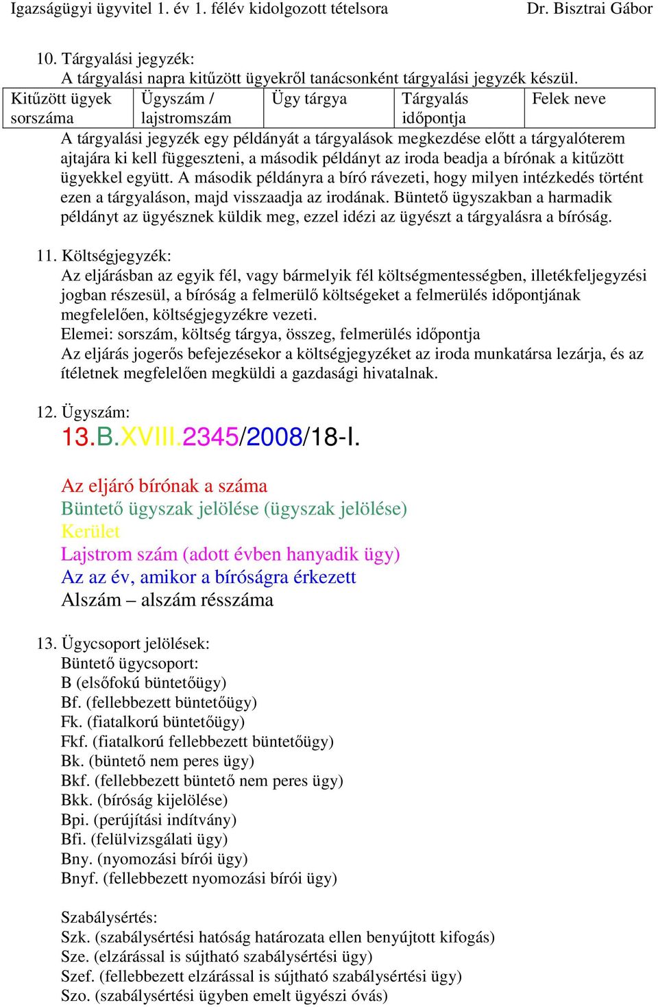 függeszteni, a második példányt az iroda beadja a bírónak a kitőzött ügyekkel együtt.