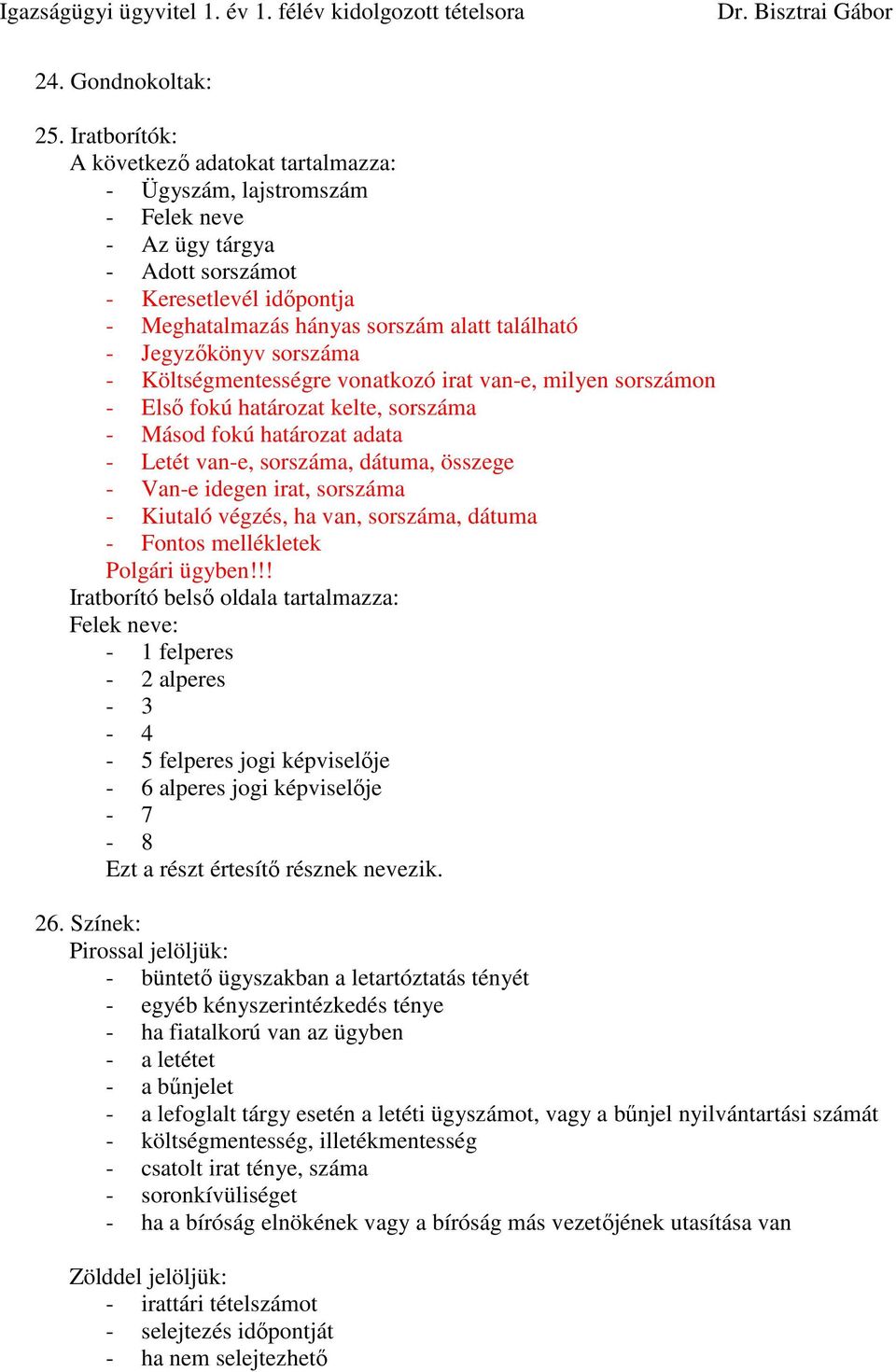 Jegyzıkönyv sorszáma - Költségmentességre vonatkozó irat van-e, milyen sorszámon - Elsı fokú határozat kelte, sorszáma - Másod fokú határozat adata - Letét van-e, sorszáma, dátuma, összege - Van-e