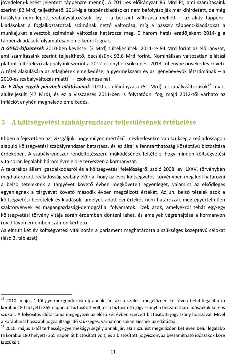 nettó változása, míg a passzív táppénz-kiadásokat a munkájukat elvesztők számának változása határozza meg. E három hatás eredőjeként 2014-ig a táppénzkiadások folyamatosan emelkedni fognak.