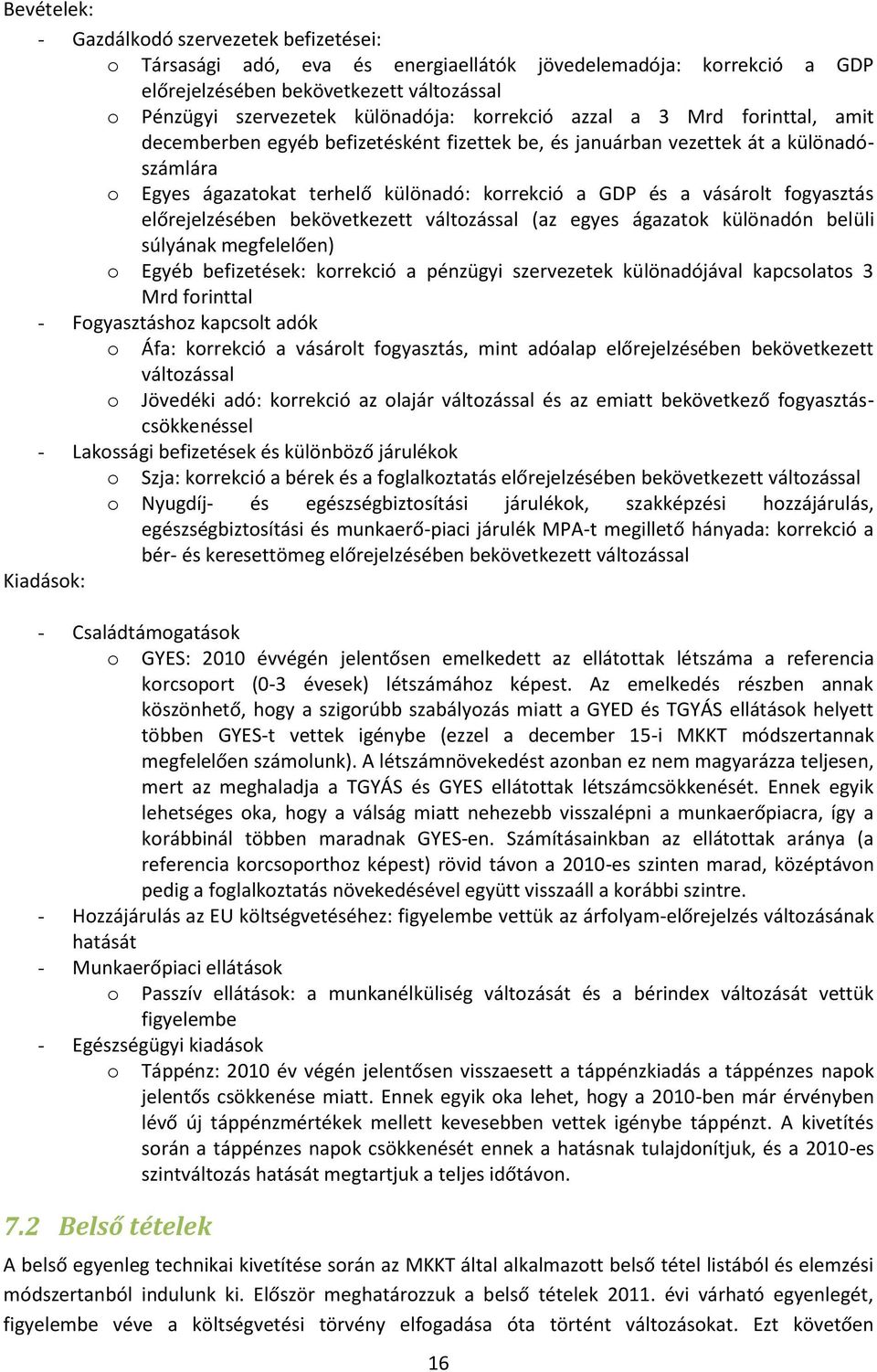 fogyasztás előrejelzésében bekövetkezett változással (az egyes ágazatok különadón belüli súlyának megfelelően) o Egyéb befizetések: korrekció a pénzügyi szervezetek különadójával kapcsolatos 3 Mrd