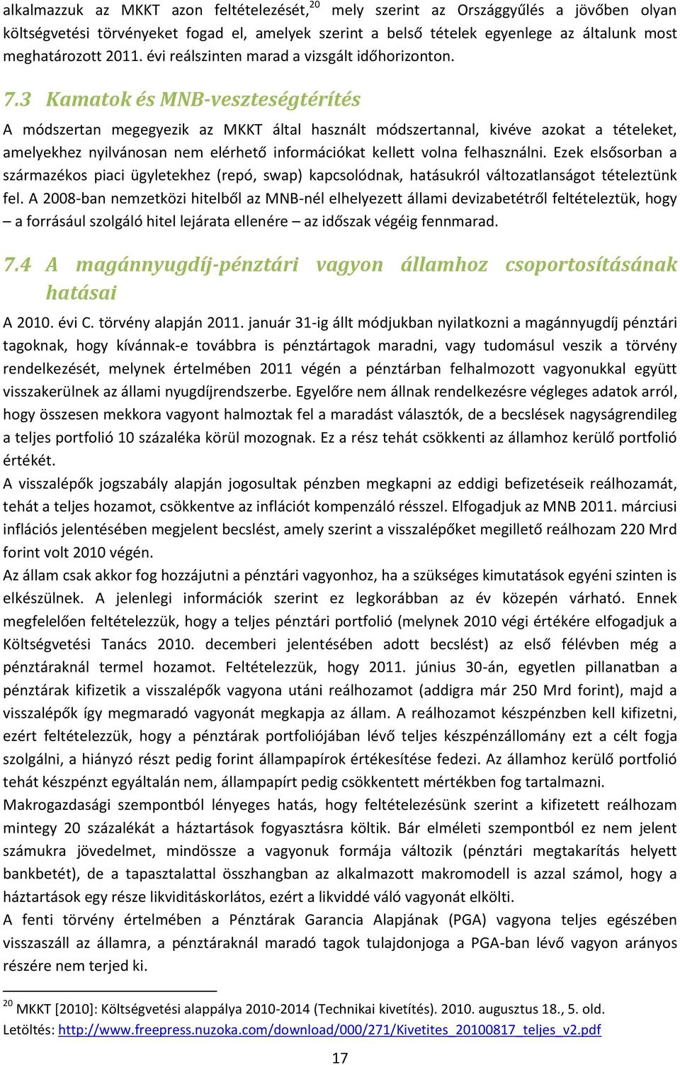 3 Kamatok és MNB-veszteségtérítés A módszertan megegyezik az MKKT által használt módszertannal, kivéve azokat a tételeket, amelyekhez nyilvánosan nem elérhető információkat kellett volna felhasználni.