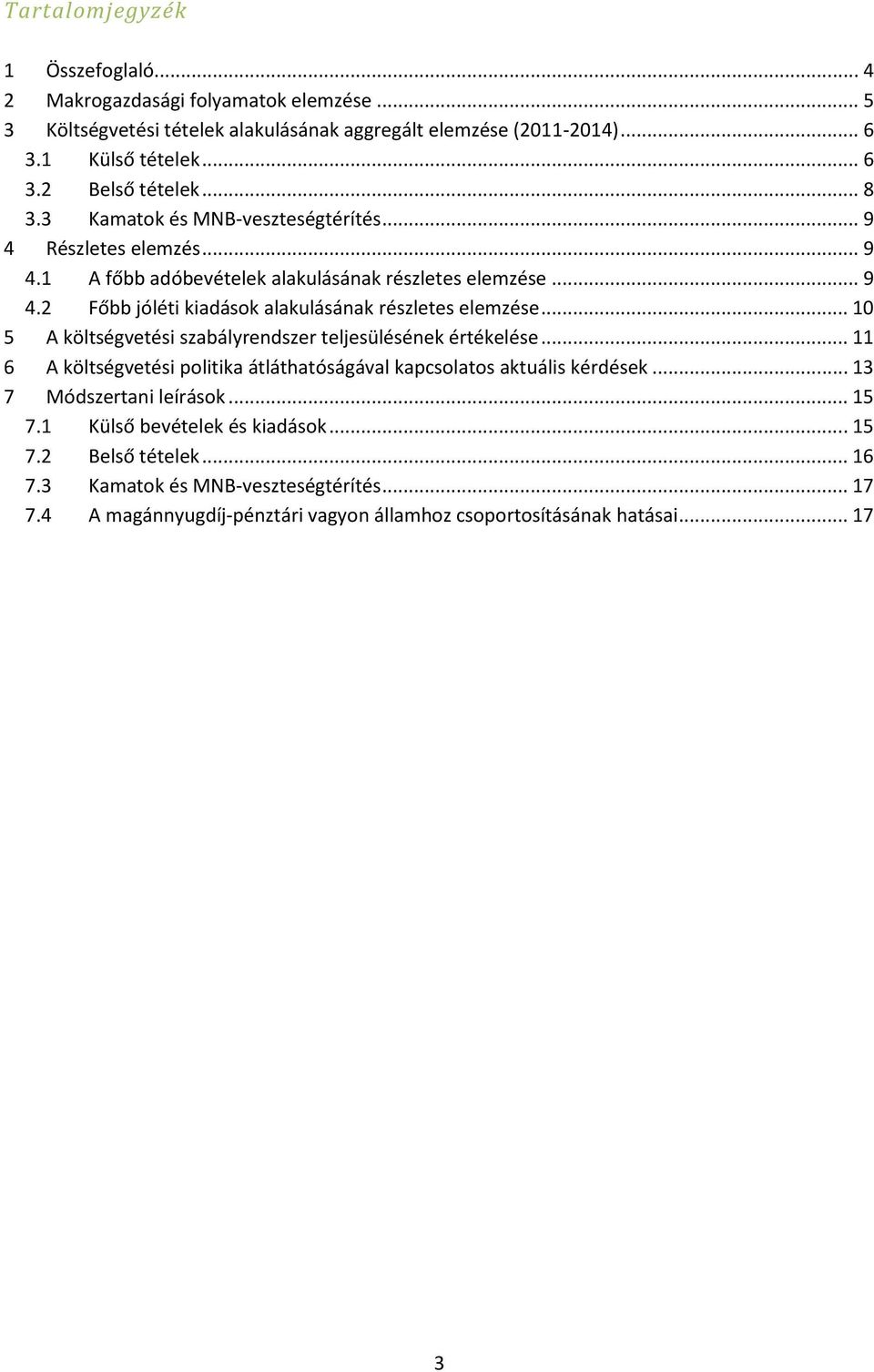 .. 10 5 A költségvetési szabályrendszer teljesülésének értékelése... 11 6 A költségvetési politika átláthatóságával kapcsolatos aktuális kérdések... 13 7 Módszertani leírások... 15 7.