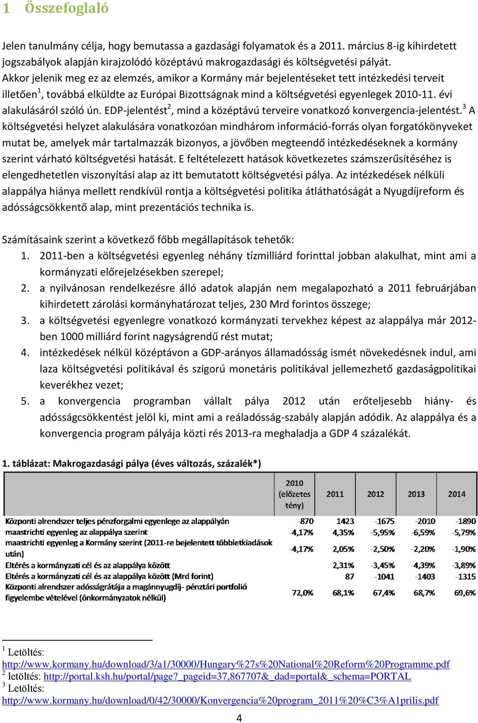 évi alakulásáról szóló ún. EDP-jelentést 2, mind a középtávú terveire vonatkozó konvergencia-jelentést.