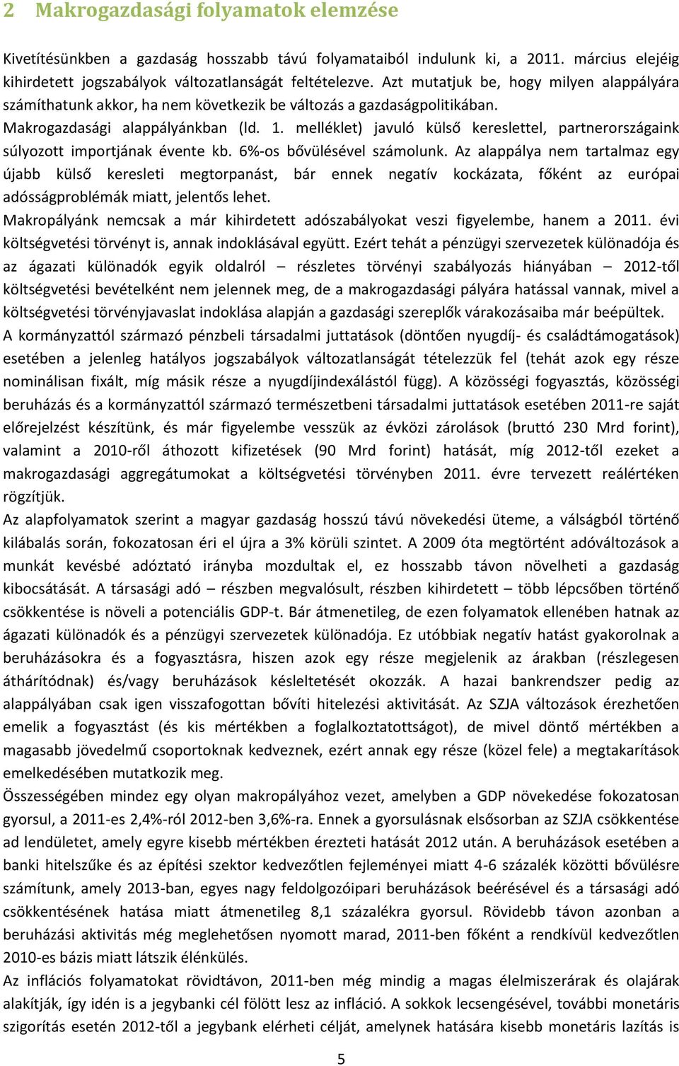 melléklet) javuló külső kereslettel, partnerországaink súlyozott importjának évente kb. 6%-os bővülésével számolunk.