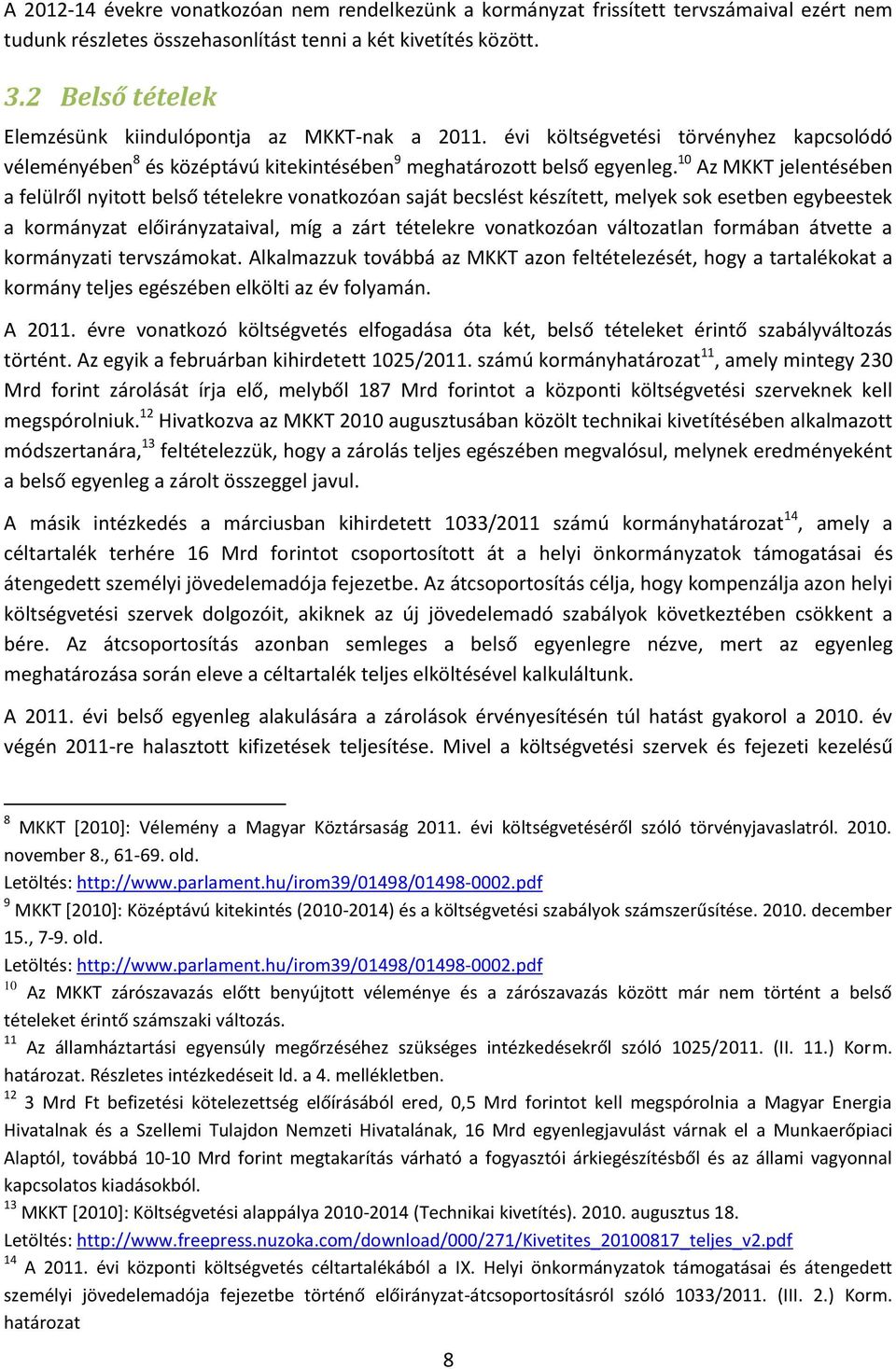 10 Az MKKT jelentésében a felülről nyitott belső tételekre vonatkozóan saját becslést készített, melyek sok esetben egybeestek a kormányzat előirányzataival, míg a zárt tételekre vonatkozóan