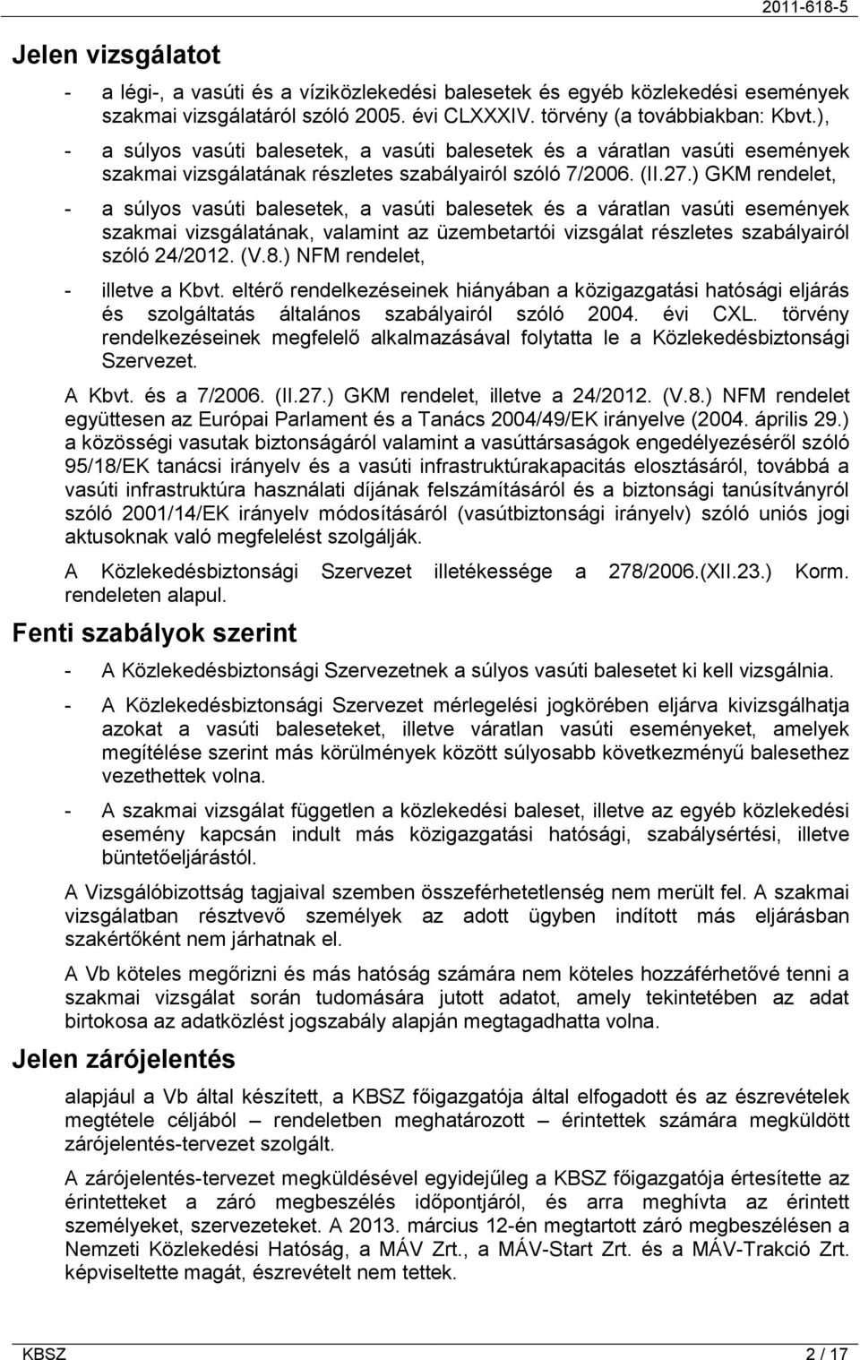 ) GKM rendelet, - a súlyos vasúti balesetek, a vasúti balesetek és a váratlan vasúti események szakmai vizsgálatának, valamint az üzembetartói vizsgálat részletes szabályairól szóló 24/2012. (V.8.