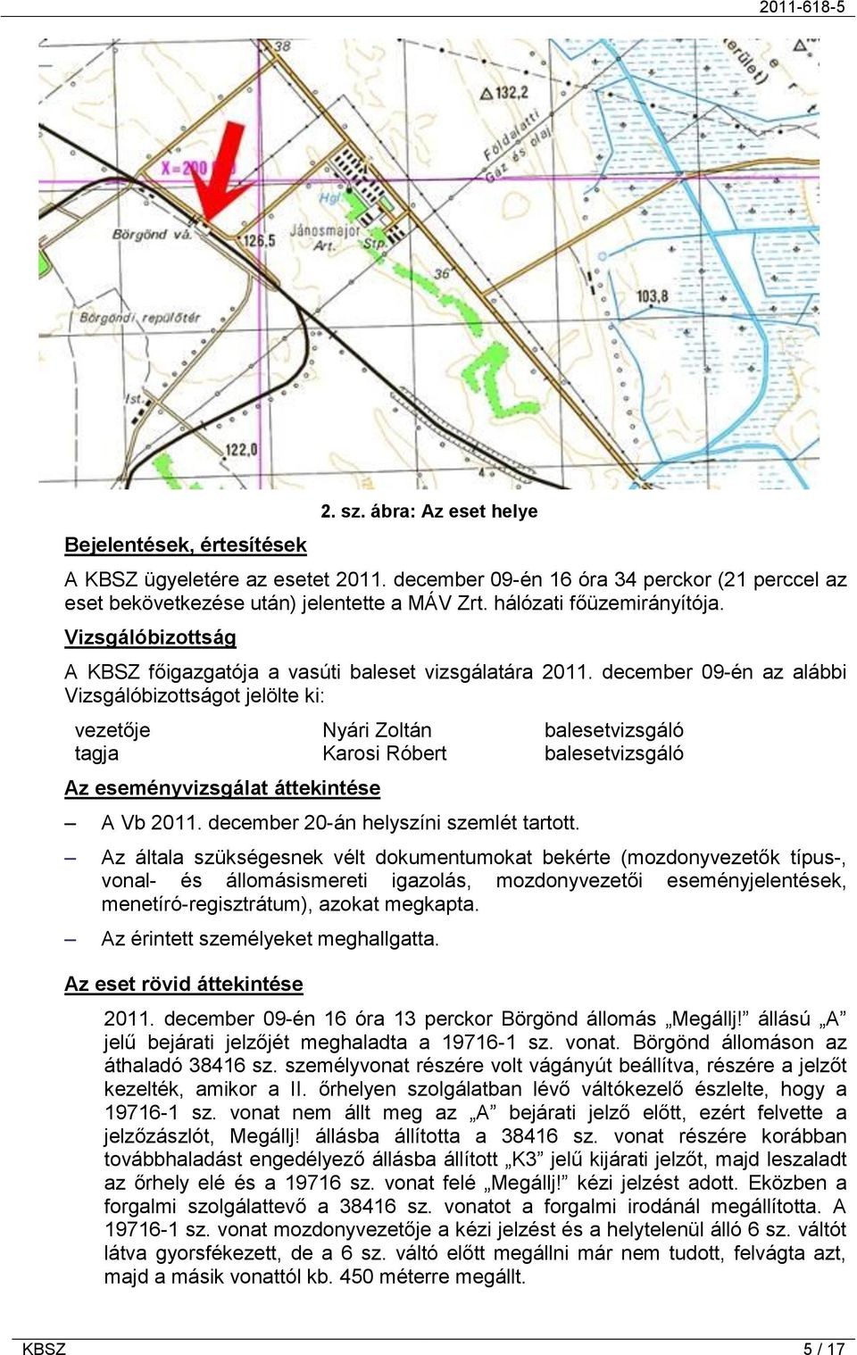 december 09-én az alábbi Vizsgálóbizottságot jelölte ki: vezetője Nyári Zoltán balesetvizsgáló tagja Karosi Róbert balesetvizsgáló Az eseményvizsgálat áttekintése A Vb 2011.