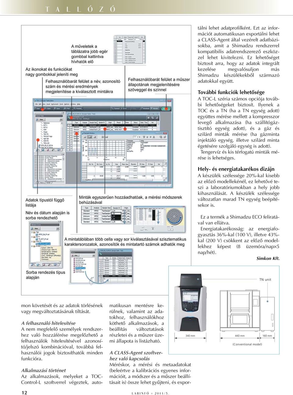 Ezt az információt automatikusan exportálni lehet a CLASS-Agent által vezérelt adatbázisokba, amit a Shimadzu rendszerrel kompatibilis adatrendszerezô eszközzel lehet kivitelezni.