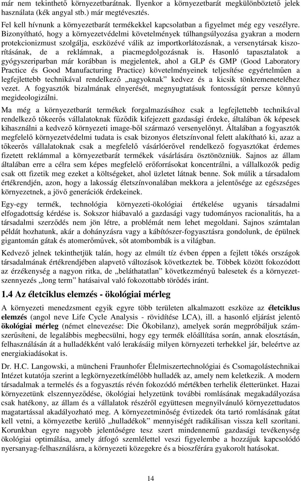 Bizonyítható, hogy a környezetvédelmi követelmények túlhangsúlyozása gyakran a modern protekcionizmust szolgálja, eszközévé válik az importkorlátozásnak, a versenytársak kiszorításának, de a