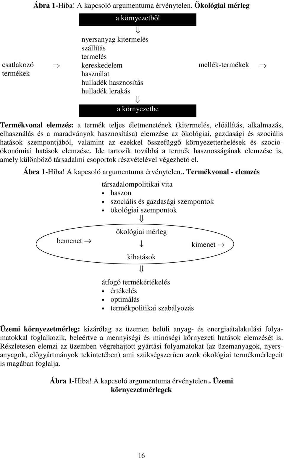 teljes életmenetének (kitermelés, elıállítás, alkalmazás, elhasználás és a maradványok hasznosítása) elemzése az ökológiai, gazdasági és szociális hatások szempontjából, valamint az ezekkel