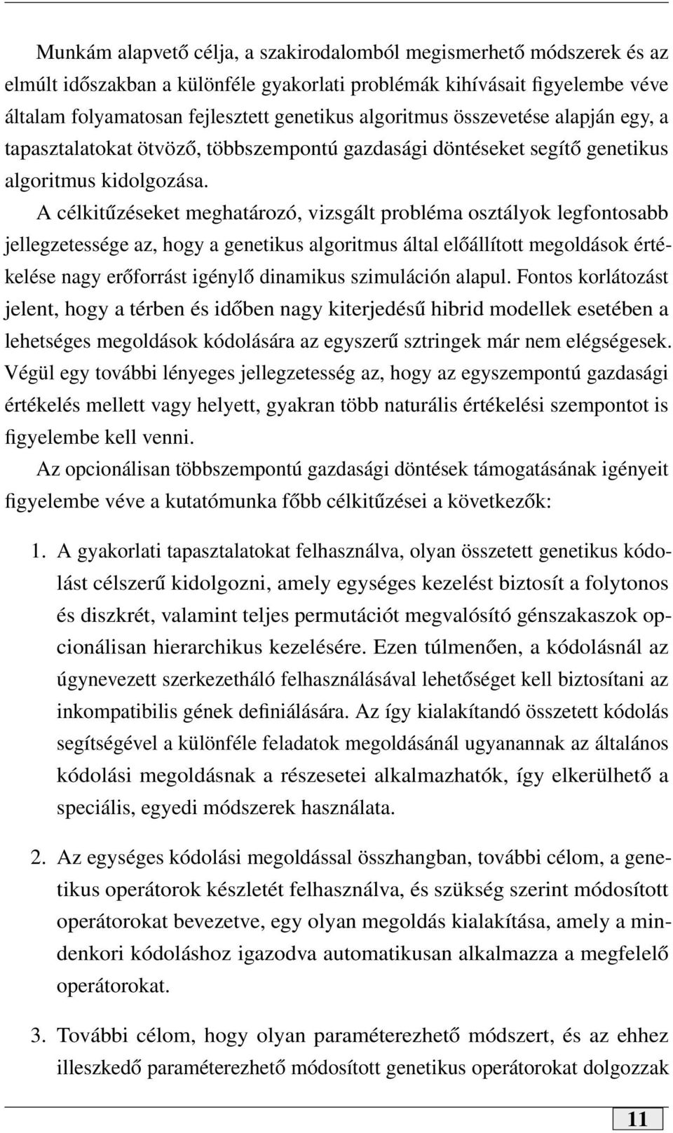 A célkitűzéseket meghatározó, vizsgált probléma osztályok legfontosabb jellegzetessége az, hogy a genetikus algoritmus által előállított megoldások értékelése nagy erőforrást igénylő dinamikus