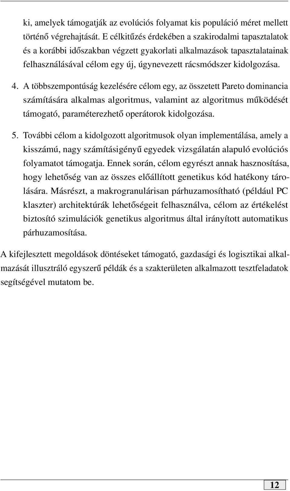 A többszempontúság kezelésére célom egy, az összetett Pareto dominancia számítására alkalmas algoritmus, valamint az algoritmus működését támogató, paraméterezhető operátorok kidolgozása. 5.