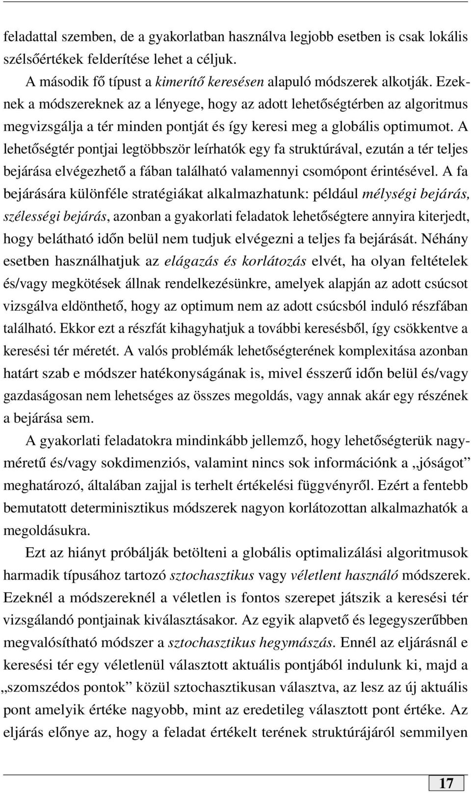 A lehetőségtér pontjai legtöbbször leírhatók egy fa struktúrával, ezután a tér teljes bejárása elvégezhető a fában található valamennyi csomópont érintésével.