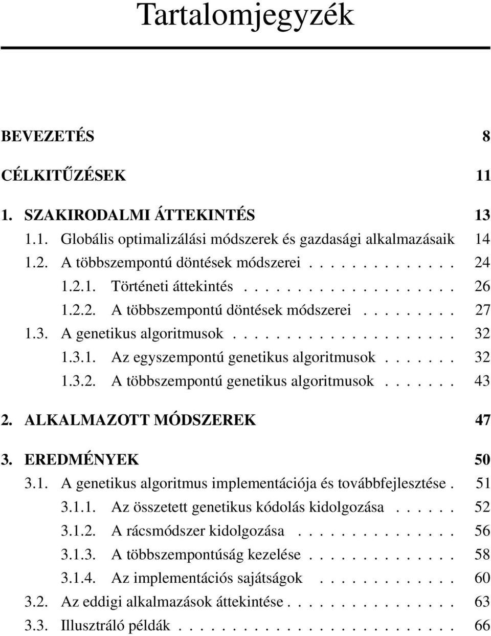 ...... 32 1.3.2. A többszempontú genetikus algoritmusok....... 43 2. ALKALMAZOTT MÓDSZEREK 47 3. EREDMÉNYEK 50 3.1. A genetikus algoritmus implementációja és továbbfejlesztése. 51 3.1.1. Az összetett genetikus kódolás kidolgozása.