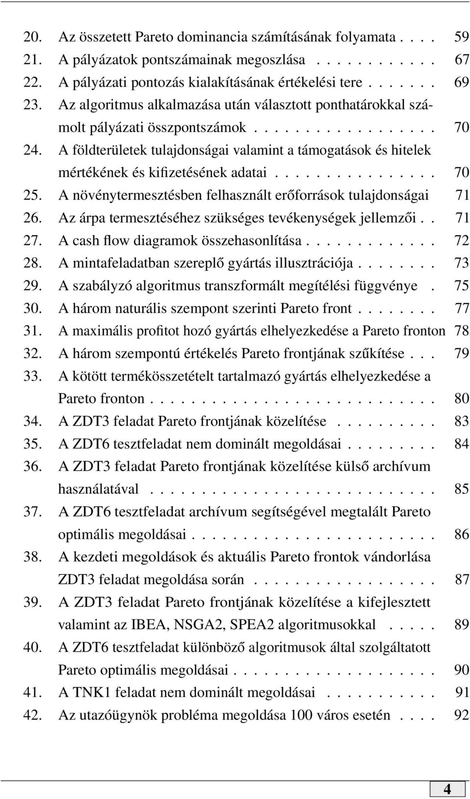 A földterületek tulajdonságai valamint a támogatások és hitelek mértékének és kifizetésének adatai................ 70 25. A növénytermesztésben felhasznált erőforrások tulajdonságai 71 26.