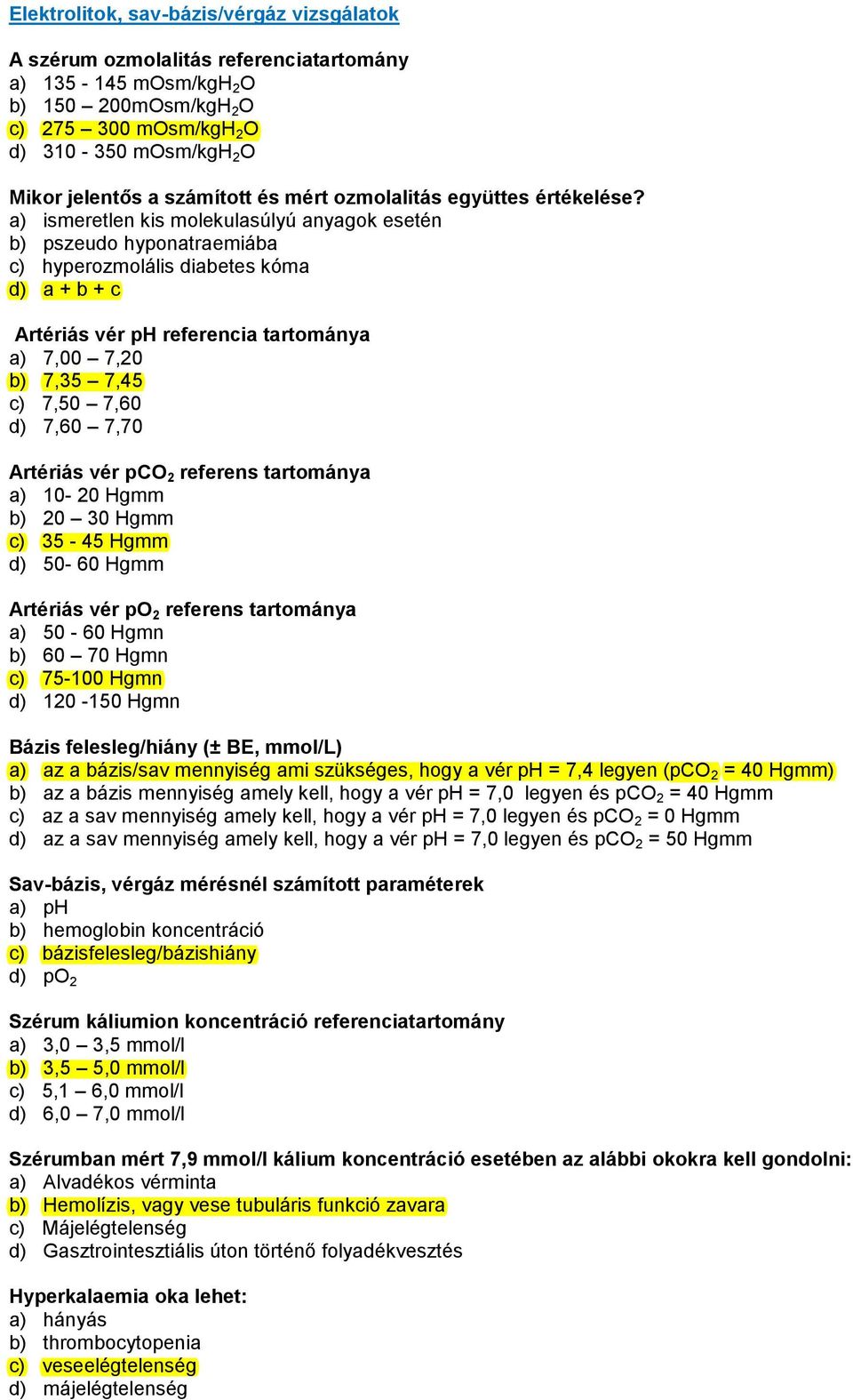 a) ismeretlen kis molekulasúlyú anyagok esetén b) pszeudo hyponatraemiába c) hyperozmolális diabetes kóma d) a + b + c Artériás vér ph referencia tartománya a) 7,00 7,20 b) 7,35 7,45 c) 7,50 7,60 d)