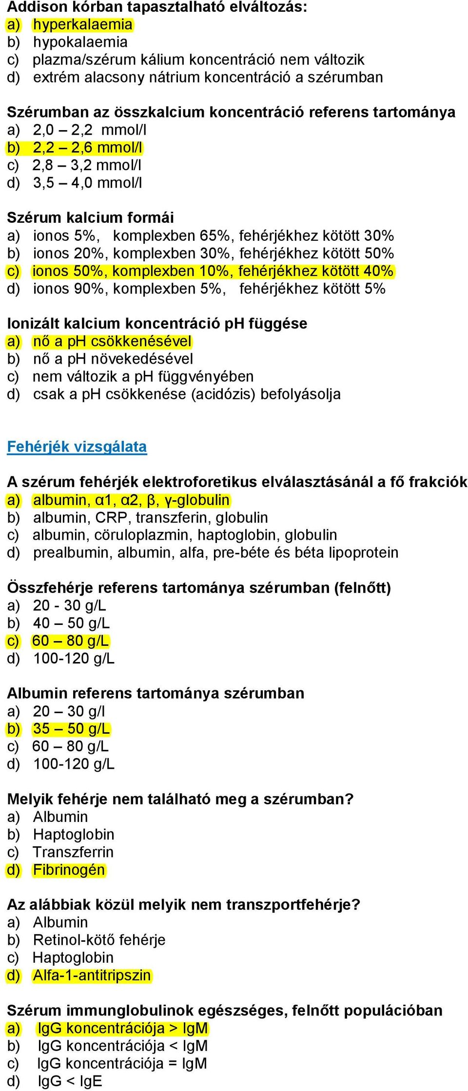 20%, komplexben 30%, fehérjékhez kötött 50% c) ionos 50%, komplexben 10%, fehérjékhez kötött 40% d) ionos 90%, komplexben 5%, fehérjékhez kötött 5% Ionizált kalcium koncentráció ph függése a) nő a ph