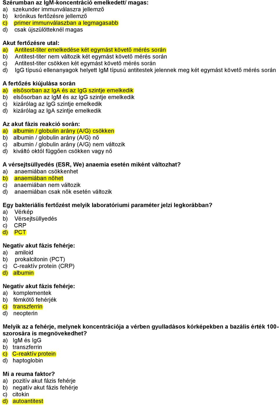 IgG típusú ellenanyagok helyett IgM típusú antitestek jelennek meg két egymást követő mérés során A fertőzés kiújulása során a) elsősorban az IgA és az IgG szintje emelkedik b) elsősorban az IgM és