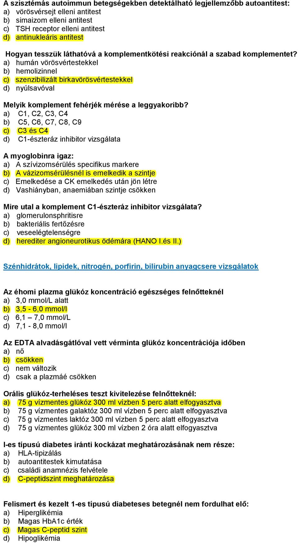 a) humán vörösvértestekkel b) hemolizinnel c) szenzibilizált birkavörösvértestekkel d) nyúlsavóval Melyik komplement fehérjék mérése a leggyakoribb?