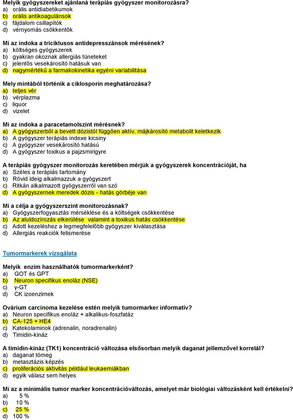 a) költséges gyógyszerek b) gyakran okoznak allergiás tüneteket c) jelentős vesekárosító hatásuk van d) nagymértékű a farmakokinetika egyéni variabilitása Mely mintából történik a ciklosporin