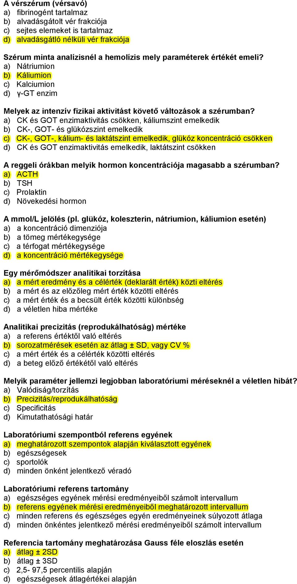 a) CK és GOT enzimaktivitás csökken, káliumszint emelkedik b) CK-, GOT- és glükózszint emelkedik c) CK-, GOT-, kálium- és laktátszint emelkedik, glükóz koncentráció csökken d) CK és GOT