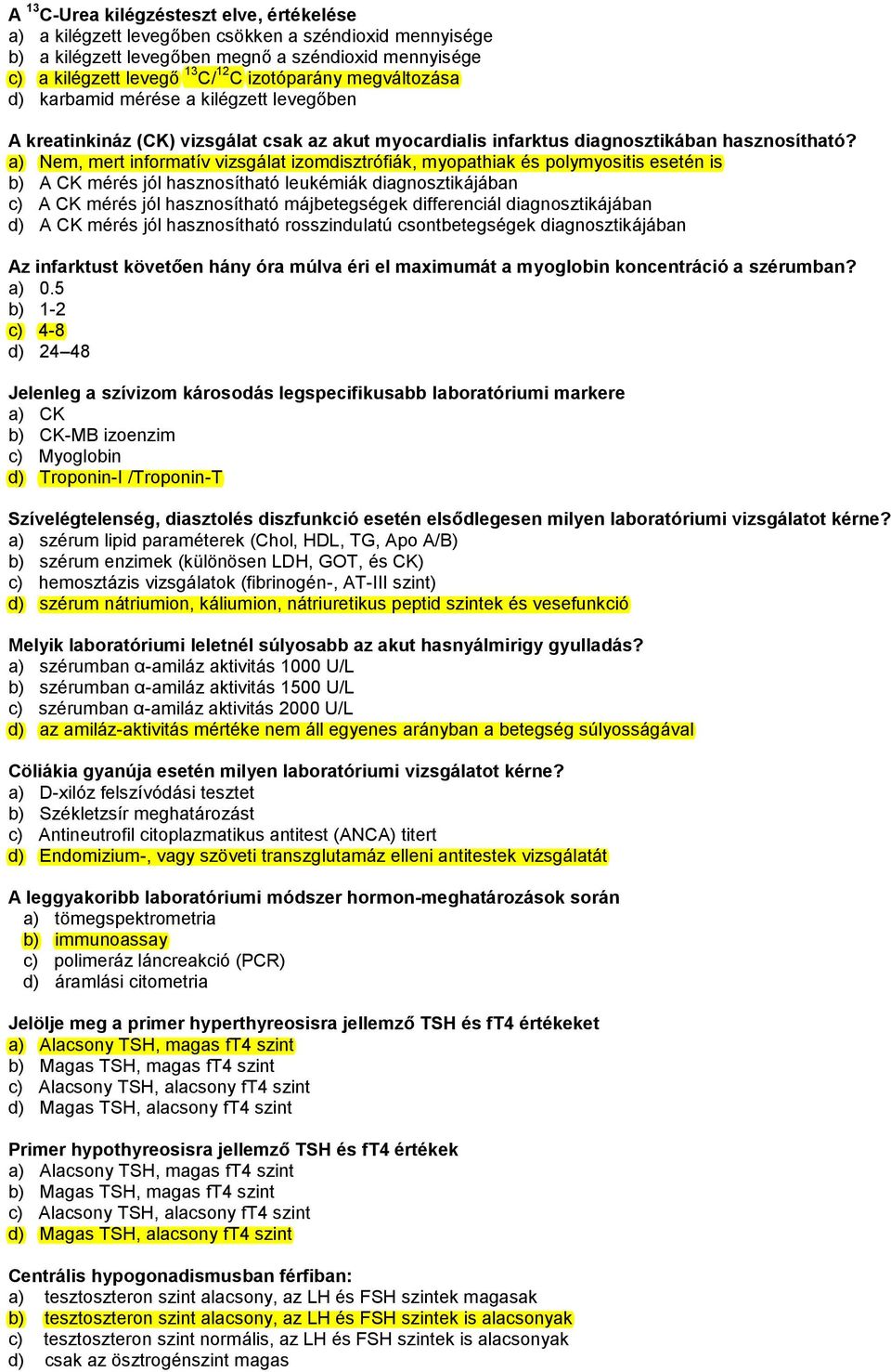 a) Nem, mert informatív vizsgálat izomdisztrófiák, myopathiak és polymyositis esetén is b) A CK mérés jól hasznosítható leukémiák diagnosztikájában c) A CK mérés jól hasznosítható májbetegségek