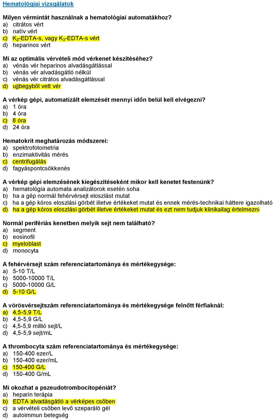 a) vénás vér heparinos alvadásgátlással b) vénás vér alvadásgátló nélkül c) vénás vér citrátos alvadásgátlással d) ujjbegyből vett vér A vérkép gépi, automatizált elemzését mennyi időn belül kell