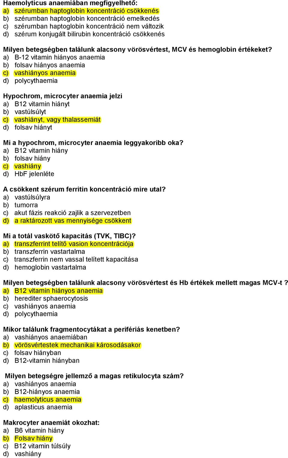 a) B-12 vitamin hiányos anaemia b) folsav hiányos anaemia c) vashiányos anaemia d) polycythaemia Hypochrom, microcyter anaemia jelzi a) B12 vitamin hiányt b) vastúlsúlyt c) vashiányt, vagy