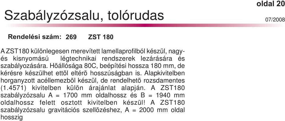 4571) kivitelben külön árajánlat alapján. ZST180 szabályzózsalu = 1700 mm oldalhossz és B = 1940 mm oldalhossz felett osztott kivitelben készül!