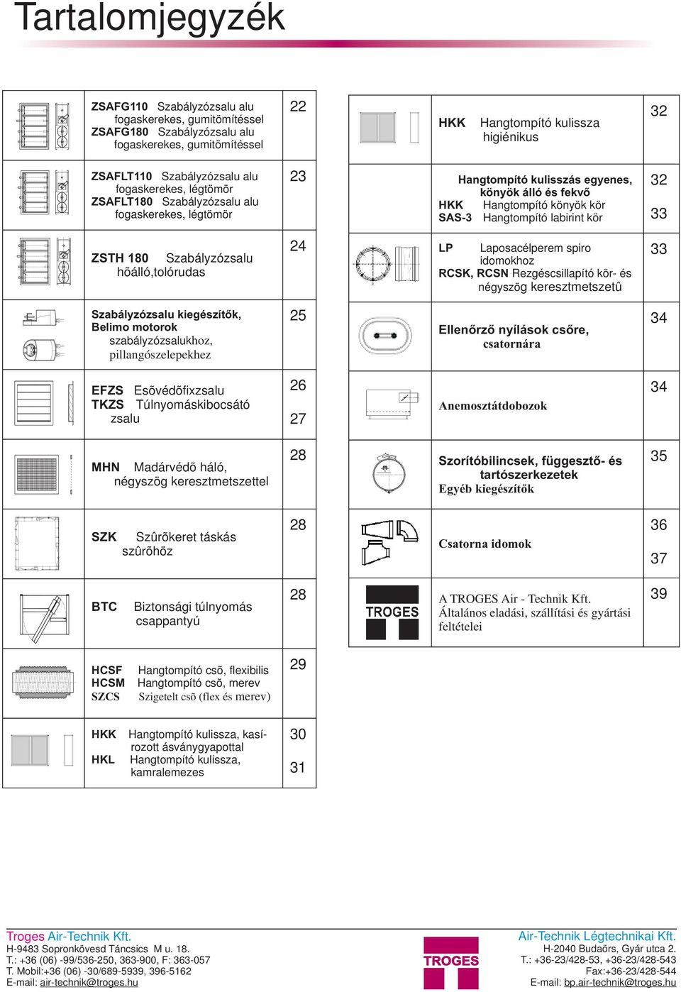 180 Szabályzózsalu hõálló,tolórudas 24 LP Laposacélperem spiro idomokhoz RCSK, RCSN Rezgéscsillapító kör- és négyszög keresztmetszetû 33 Szabályzózsalu kiegészítõk, Belimo motorok szabályzózsalukhoz,