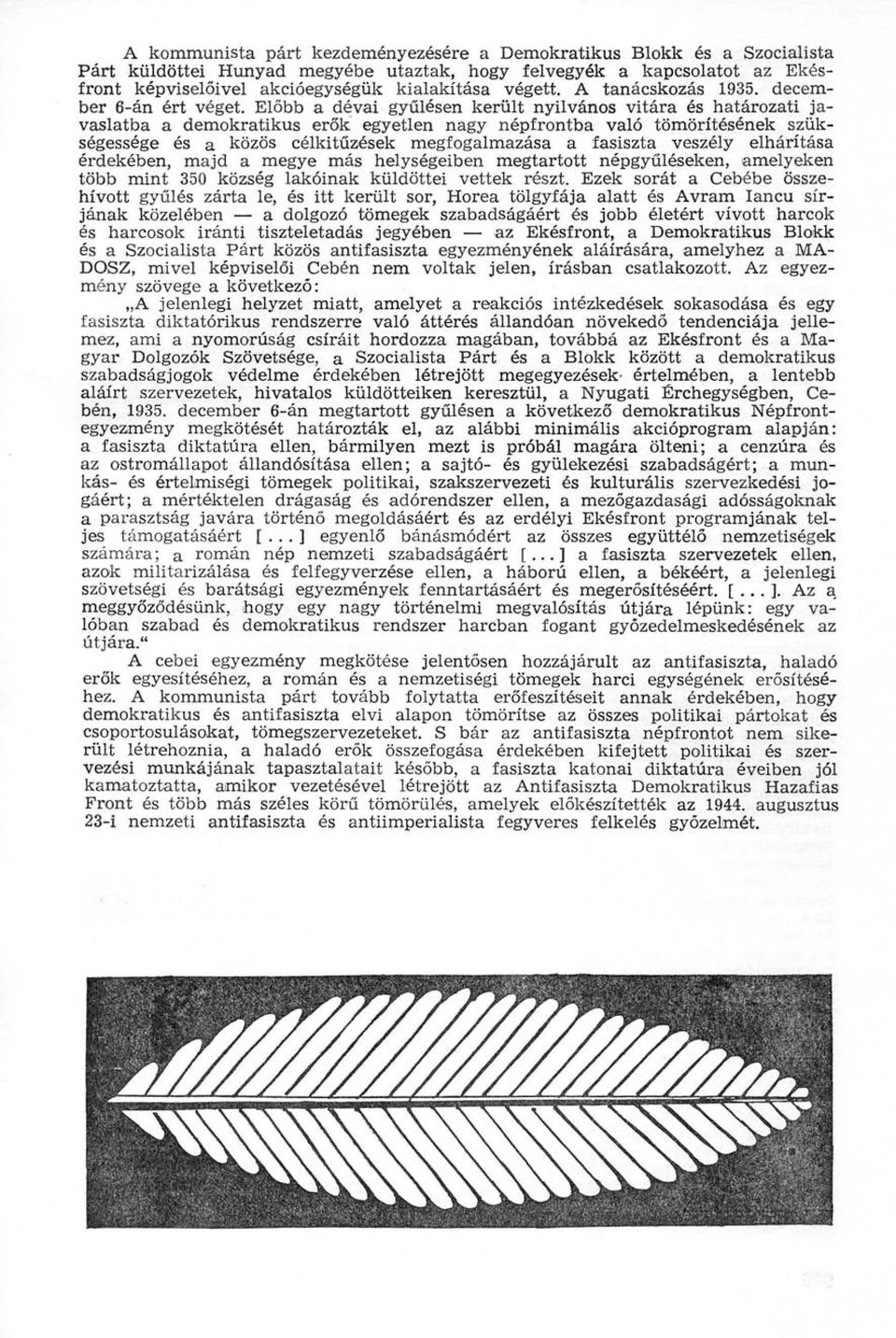 Előbb a dévai gyűlésen került nyilvános vitára és határozati javaslatba a demokratikus erők egyetlen nagy népfrontba való tömörítésének szükségessége és a közös célkitűzések megfogalmazása a fasiszta